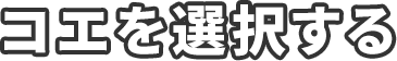 コエを選択する